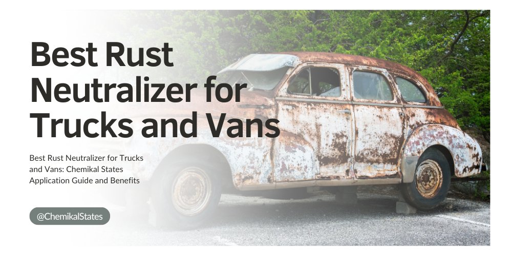 Best Rust Neutralizer for Trucks and Vans: Chemikal States Application Guide and Benefits - CHEMIKAL STATES